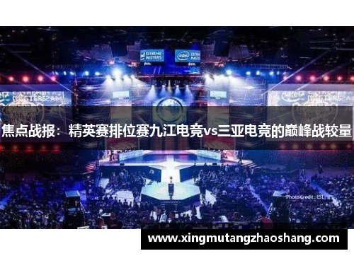 焦点战报：精英赛排位赛九江电竞vs三亚电竞的巅峰战较量